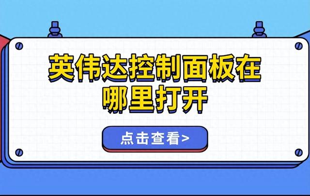 英伟达控制面板卡移动端（英伟达控制面板在哪里打开 这几点快速找到）