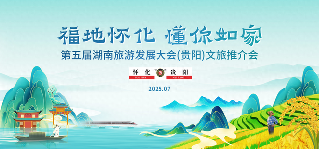7月20日，贵阳见！“福地怀化 懂你如家”第五届湖南旅游发展大会（贵阳）文旅推介会将举办