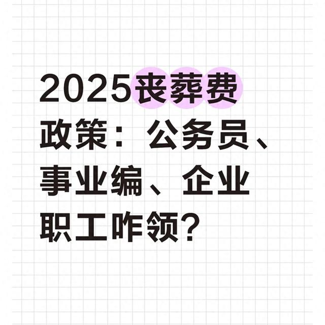 2025丧葬费政策：公务员、事业编、企业职工分别咋领？领多少？