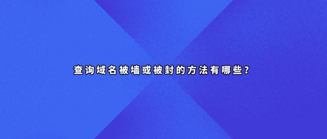 如何比较不同的域名归属地查询工具（查询域名被墙或被封的方法有哪些）