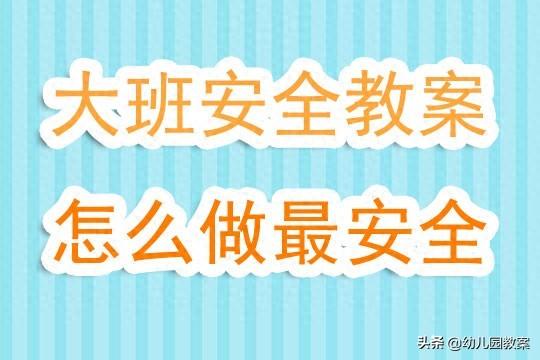 幼儿园大班安全教案内容（幼儿园大班安全教案怎么做最安全含反思）