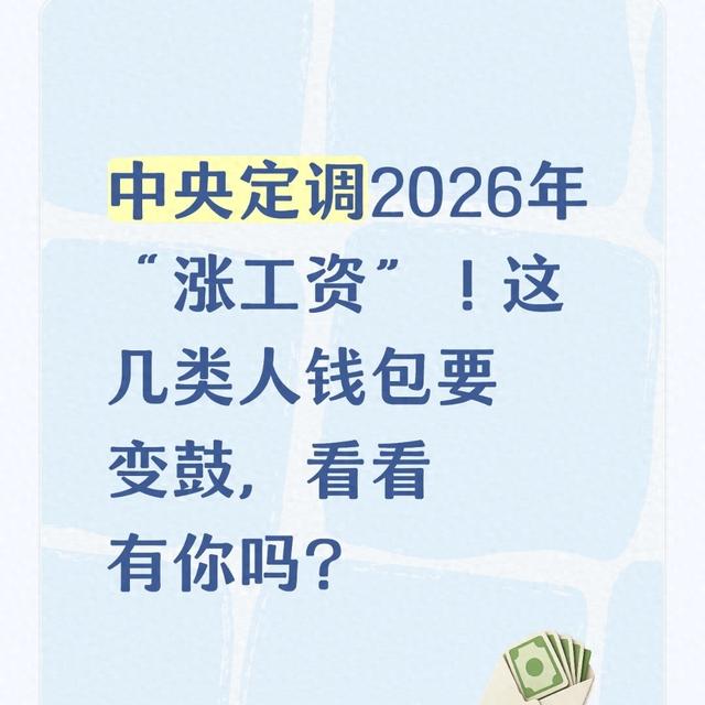 中央定调2026年“涨工资	”！这几类人钱包要变鼓	，看看有你吗？