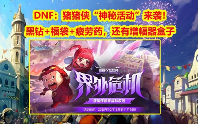 dnf2.7活动（DNF猪猪侠神秘活动来袭黑钻福袋疲劳药）