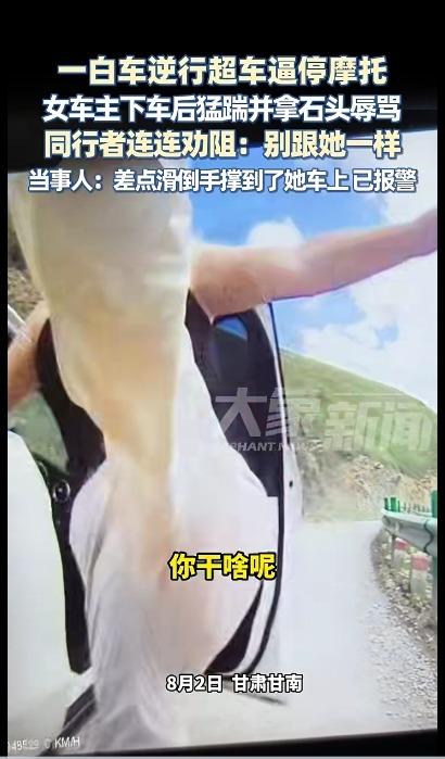 男子骑摩托车遭逆行奔驰逼停，女车主下车猛踹摩托并拿石头辱骂，男子称旁边就是百米悬崖!甘肃警方：已介入调查