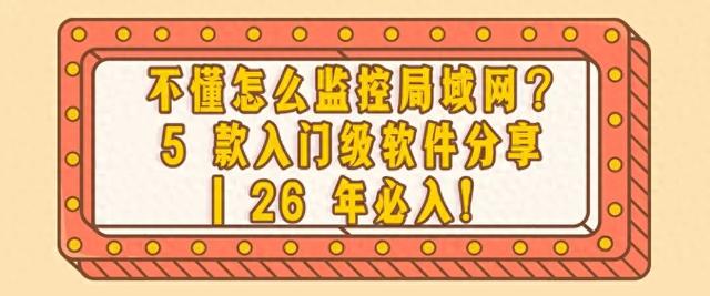 优化局域网(不懂怎么监控局域网5 款入门级软件分享)