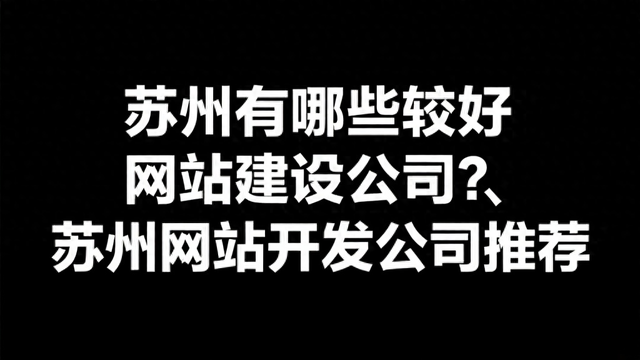 苏州网站建设公司（苏州有哪些较好网站建设公司苏州网站开发公司推荐）