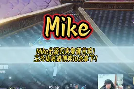 Mike出游归来复健首鸡！玉玲珑离谱博弈10杀拿下视频封面