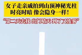 女子拍到山顶神秘光柱，一会儿明一会儿暗。第二天上山去找，刚到山脚就起雾了，什么也没看到。你知道那是什么吗？视频封面