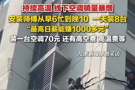 7月15日报道，湖北武汉，持续高温，#空调安装师傅最高一天赚千元  ：每天装8台空调，装一台空调70元，还有高空费、高温费等。#一台空调安装费70元
