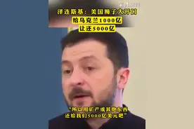 #泽连斯基：美国狮子大开口 ，给乌克兰1000亿让还5000亿视频封面
