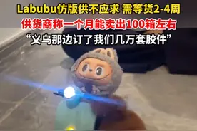 6月5日发布，随着Labubu爆火，仿版Labubu也开始出现断货现象，#Labubu仿版供应商发声：#Labubu仿版供不应求 ，需等待2-4周#义乌老板订数万件Labubu仿版