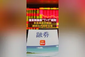 落实转融券“T+1”规则 有券商出手限制融券日内回转交易#有券商7月15日起限制融券变相T加0交易 视频封面