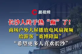 长沙人果然热“癫”了！商场用户外大屏播电风扇视频“赛博降温”，路人被逗乐#媒体精选计划 #逗乐 #长沙 #风扇 #赛博