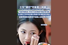工作摆烂可能是一种病！ 一工作就挠头、抠手、刷手机是患上了多动症（极目新闻 ）