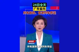 24日全天，广东省内所有高铁、普速列车停运 