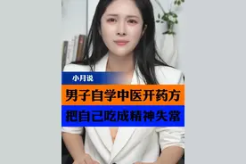 男子自学中医开药方，把自己吃成精神失常 #自学中医 #小月说 #抖音热评