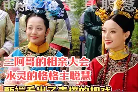 甄嬛参加三阿哥相亲大会 发现青樱真的主聪慧 成功吓退三阿哥视频封面
