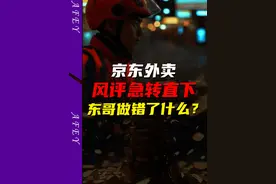 京东外卖风评急转直下，东哥到底做错了什么？ #骑手#品质外卖#商家