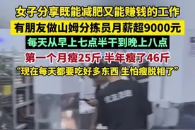 女子分享既能减肥又能赚钱的工作，有朋友做山姆分拣员月薪超9000元，每天从早上七点半干到晚上八点，第一个月瘦25斤，半年瘦了46斤！