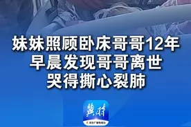 妹妹悉心照顾卧床哥哥12年 早晨发现哥哥离世 哭得撕心裂肺“怕我睡不好 怕我累着 他悄悄走了”#总有温暖在身边 #正能量视频封面