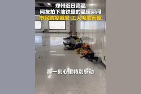 这一幕好暖！郑州近日高温，地铁站成为市民们避暑纳凉的“清凉港湾”，工人们也可以在这里席地而眠。（来源：央视新闻）