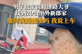 5月9日，四川成都。男子接亲误将迷路大爷，接到20公里外新郎家：老人有点老年痴呆，最后报警送回了视频封面