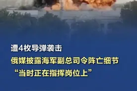 #俄海军副司令遇袭身亡  【遭4枚导弹袭击，#俄媒披露海军副总司令阵亡细节  ，“当时正在指挥岗位上”】（央视新闻）