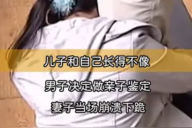 儿子和自己长得不像，男子决定做亲子鉴定，妻子当场崩溃下跪！ #亲子鉴定 #家庭 #婚姻视频封面