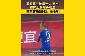 苏超第五轮常州VS南京，滕帅上演帽子戏法，南京客场暂时3：0领先！#苏超