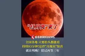 重磅天象！"红月亮"来了！全国各地 只要抬头都能看 持续83分钟 还伴"月掩星"惊喜 就在明晚！错过再等三年#重磅天象红月亮来了