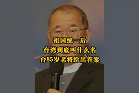 祖国统一后，台湾到底叫什么名？台85岁老将王建煊早已给出答案