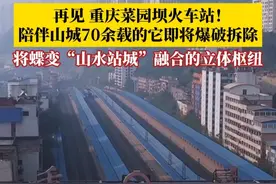 再见！重庆菜园坝火车站！陪伴山城70余载的它将爆破拆除。根据规划，重庆站将变身为一个“山、水、站、城”四维融合的立体枢纽。你还记得第一次到菜园坝赶火车的场景吗？#重庆菜园坝火车站即将爆破拆除 #重庆 #菜园坝火车站 #媒体精选计划视频封面