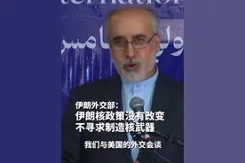 伊朗外交部：伊朗核政策没有改变 不寻求制造核武器