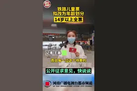 铁路儿童票，拟改为年龄划分，14岁以上全票。公开征求意见，快来说说。#社会百态 #新闻 #河南dou知道 视频封面