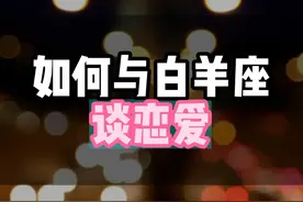 如何与白羊座谈恋爱 如何与白羊座谈恋爱#白羊座 #白羊女 #火象星座视频封面