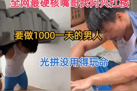 全网最硬核嘴哥找阿兴扛楼，要做1000一天的男人，光拼没用得