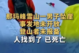 四川那玛峰雪山一男子坠崖，疑因给同伴拍照违规解开冰爪绳索，当地教体局：人找到了 已死亡，事发地未开放 登山者未报备#登山 #四川 #记录真实生活 #安全