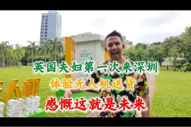 英国夫妇第一次来深圳，体验无人机送货，感慨这就是未来视频封面