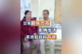 三年肌张力高，影响生活，手术后自称奇迹#恢复案例 #偏瘫 #肌张力高 #医者仁心