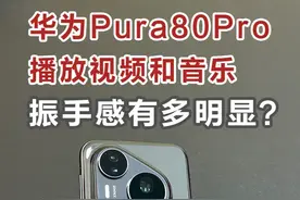 用华为Pura80Pro播放视频和音乐，振手感有多明显？