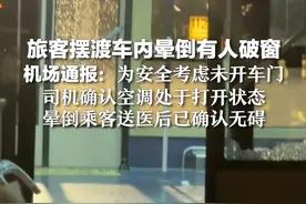 旅客摆渡车内晕倒有人破窗 机场通报：为安全考虑未开车门，司机确认空调处于打开状态，晕倒乘客送医后已确认无碍