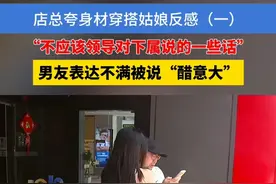 店总夸身材穿搭姑娘反感（一）  “不应该领导对下属说的一些话” , 男友表达不满被说“醋意大”#浙江dou知道 #姑娘 #穿搭