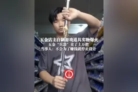 3月21日（采访时间），浙江宁波，#五金店主自制游戏道具实物爆火 五金“兵器”卖了上万把 当事人：不会为了赚钱就停止设计 （上游新闻记者 赵映骥）视频封面
