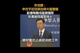 外交部：中方于近日派出停火监督组，赴缅甸腊戍监督缅军和果敢同盟军停火