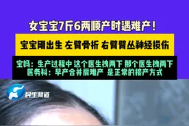 3月1日（发布）河南洛阳，女宝宝7斤6两顺产时遇难产！宝宝刚出生左臂骨折，右臂臂丛神经损伤，宝妈：生产过程中，这个医生拽两下，那个医生拽两下；医务科：早产合并肩，是正常的接产方式 #媒体精选计划视频封面