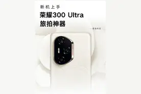 有说法的超大杯中端机---荣耀300Ultra #荣耀300 #旅拍神器 #数码科技