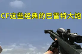 CF这些经典的巴雷特大炮，各个都藏有回忆，哪一把才是你的青春呢视频封面