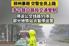 #郑州暴雨 交警全员上路，多个路口路段交通管制，停运公交线路99条，部分地铁站点暂停运营