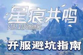 《星痕共鸣》7.17公测开服指南：零焦虑入坑，爽玩星痕大陆