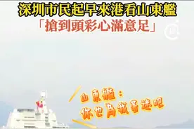论山东舰的魅力有多大？深圳市民起个大早来港等候，“抢头彩心满意足”！#山东舰 #香港 #山东舰访港